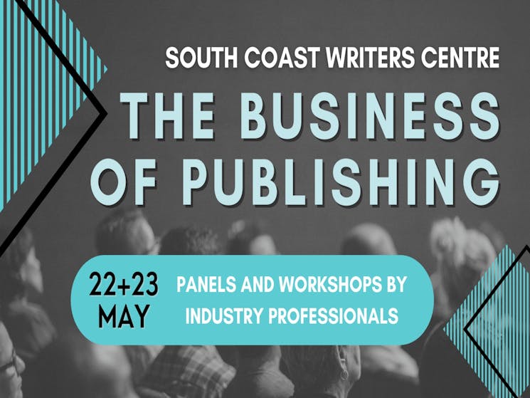 South Coast Writers Centre. The Business of Publishing. 22nd and 23rd of May. Panels and workshops.